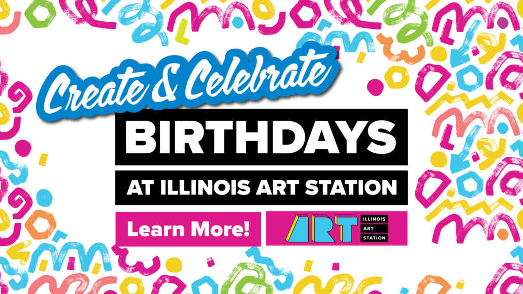 Create & Celebrate: Birthdays at Illinois Art Station. Learn More!